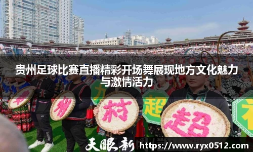 贵州足球比赛直播精彩开场舞展现地方文化魅力与激情活力