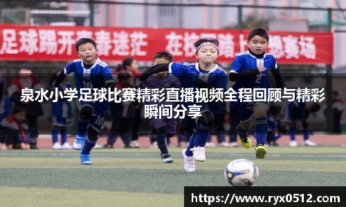 泉水小学足球比赛精彩直播视频全程回顾与精彩瞬间分享